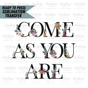 Come As You Are Floral Ready To Press Sublimation Transfer Design